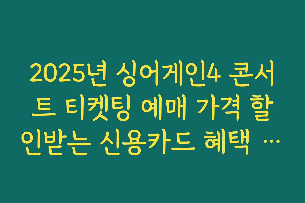 2025년 싱어게인4 콘서트 티켓팅 예매 가격 할인받는 신용카드 혜택 정리
