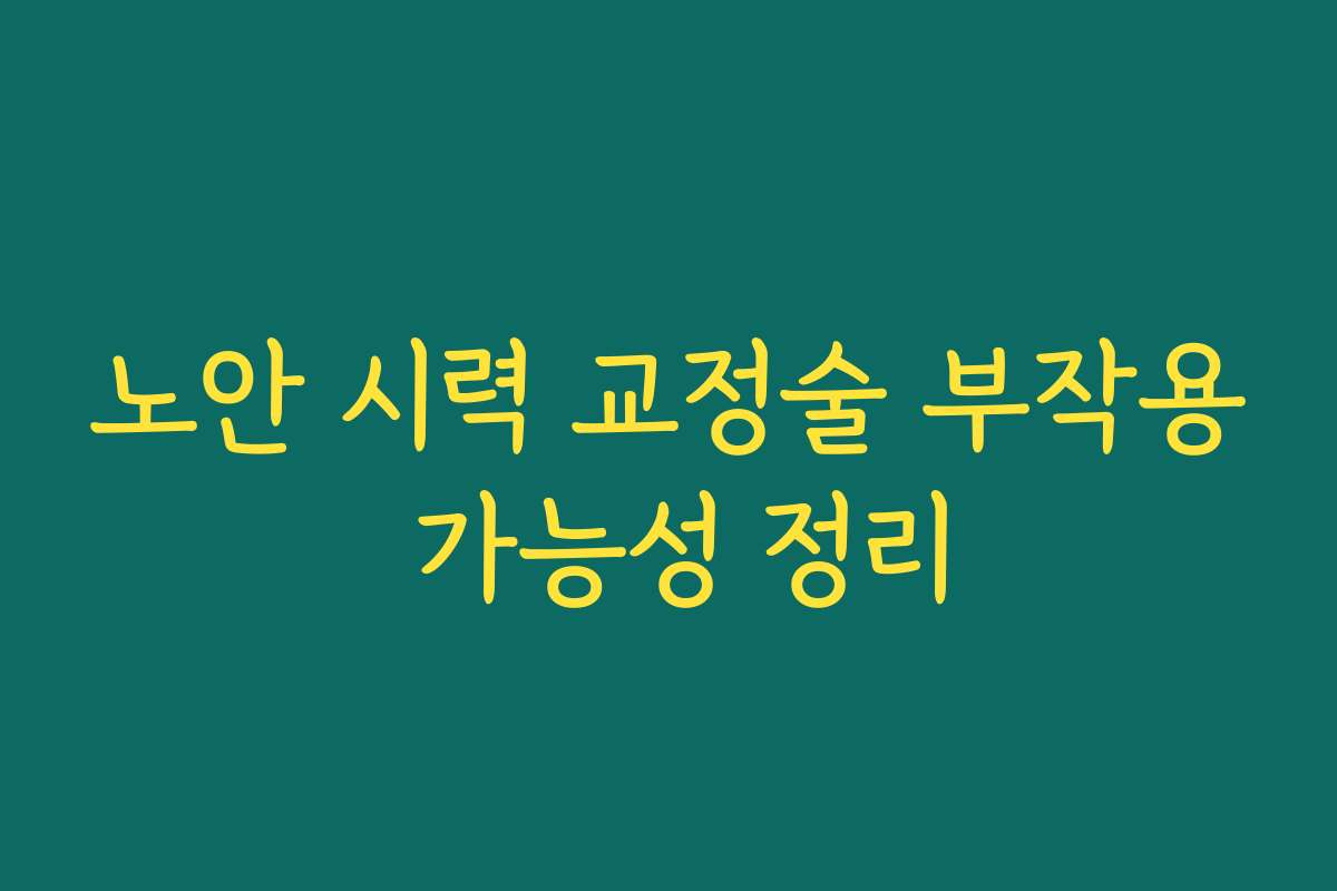 노안 시력 교정술 부작용 가능성 정리 노안 시력 교정술 부작용 가능성 정리