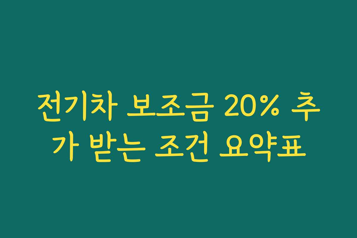 전기차 보조금 20% 추가 받는 조건 요약표