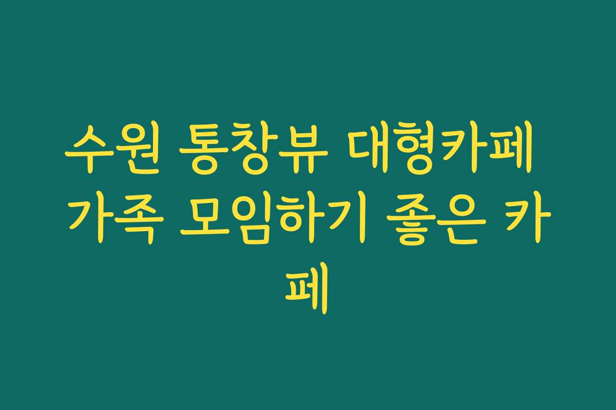 수원 통창뷰 대형카페 가족 모임하기 좋은 카페