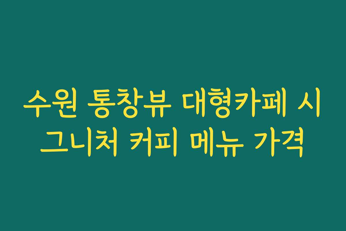 수원 통창뷰 대형카페 시그니처 커피 메뉴 가격