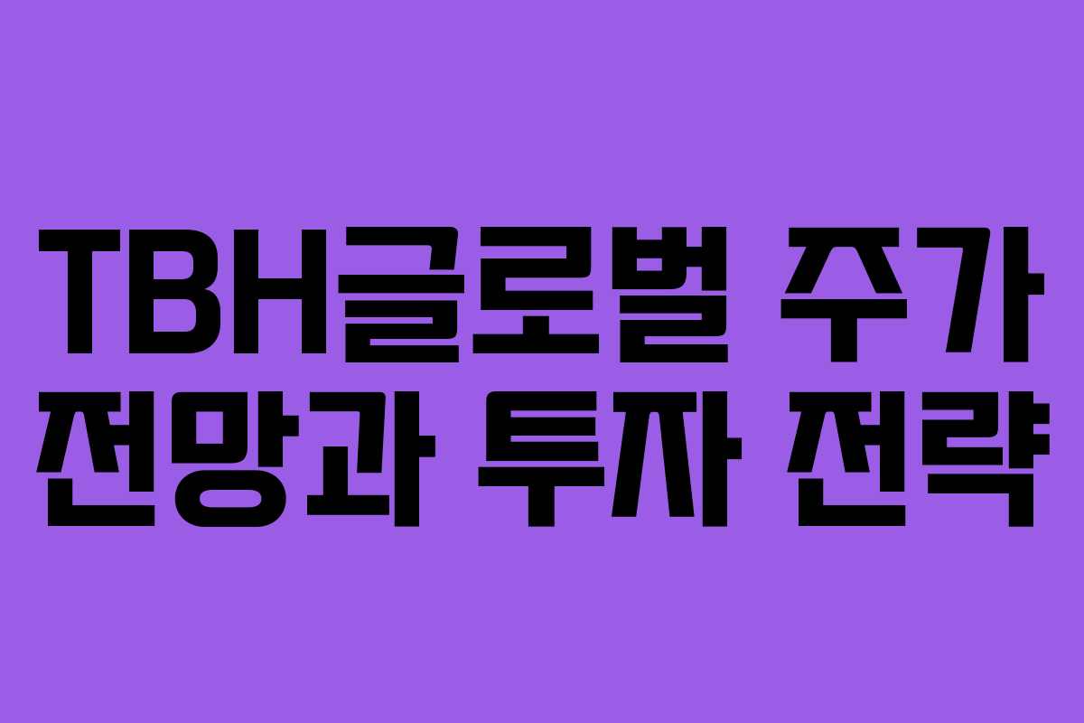 TBH글로벌 주가 전망과 투자 전략