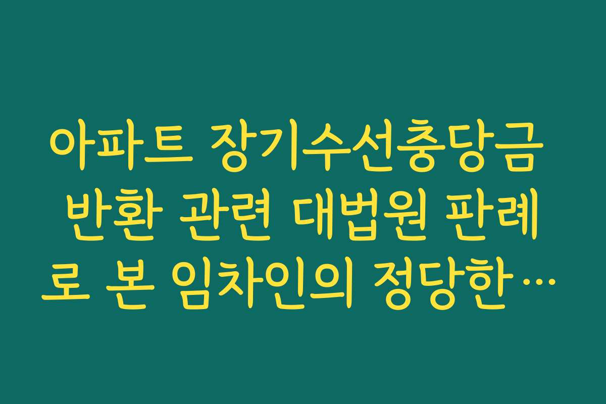 아파트 장기수선충당금 반환 관련 대법원 판례로 본 임차인의 정당한 권리