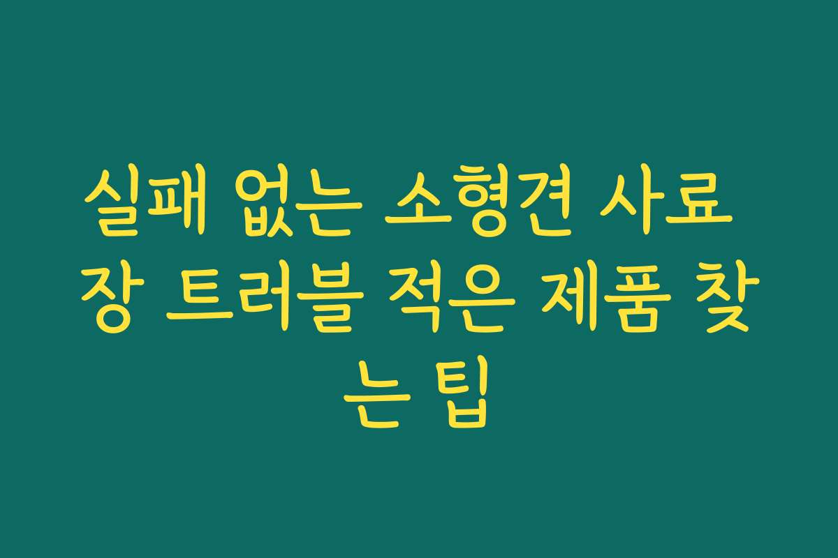 실패 없는 소형견 사료 장 트러블 적은 제품 찾는 팁