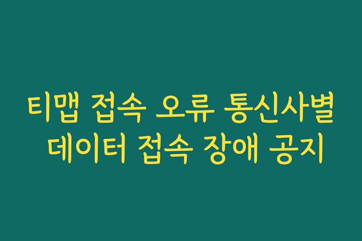 티맵 접속 오류 통신사별 데이터 접속 장애 공지