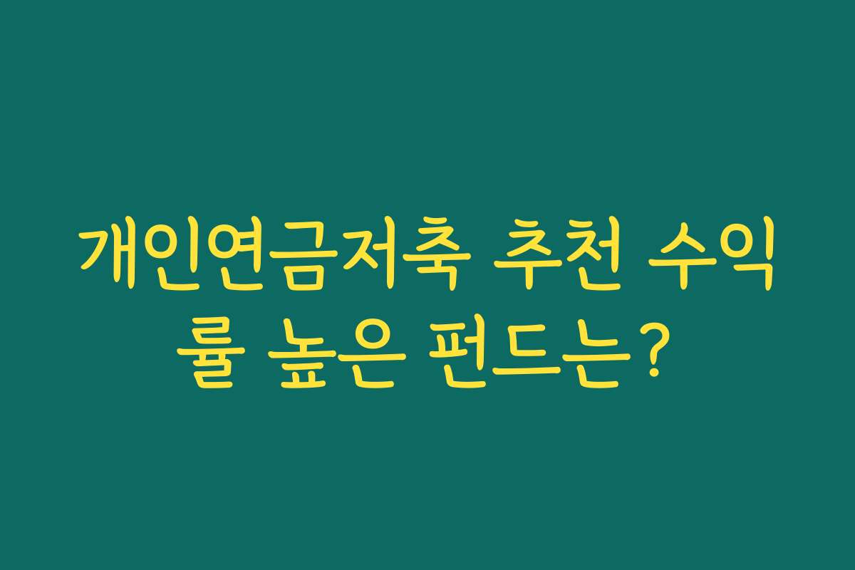 개인연금저축 추천 수익률 높은 펀드는?
