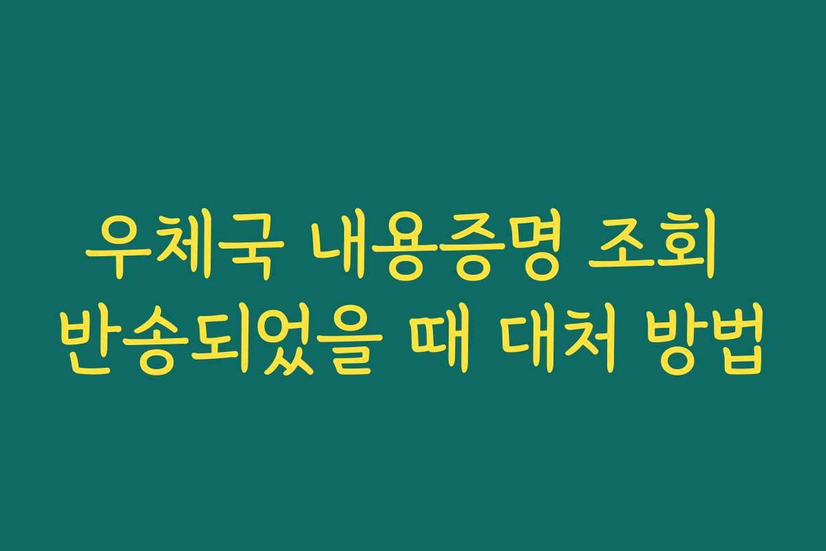 우체국 내용증명 조회 반송되었을 때 대처 방법