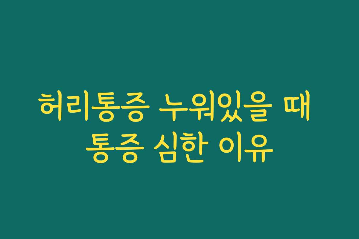 허리통증 누워있을 때 통증 심한 이유
