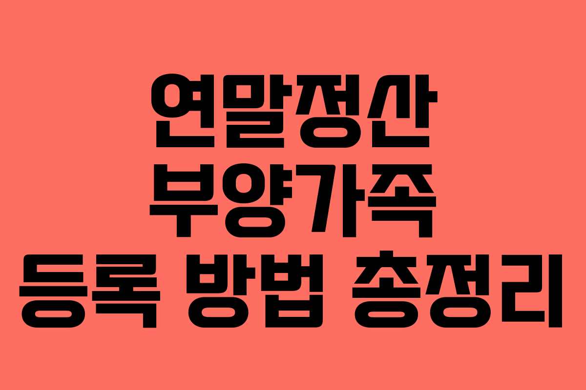연말정산 부양가족 등록 방법 총정리