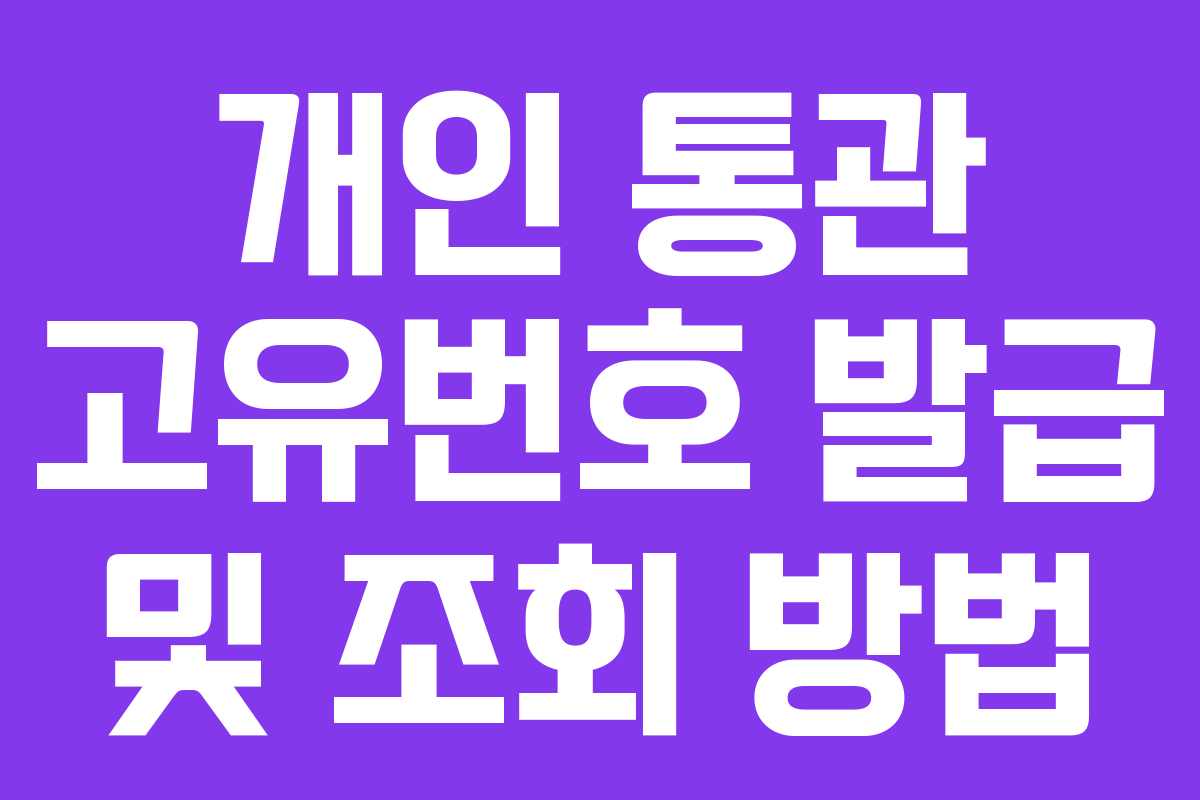 개인 통관 고유번호 발급 및 조회 방법