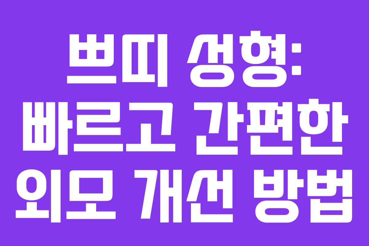 쁘띠 성형: 빠르고 간편한 외모 개선 방법