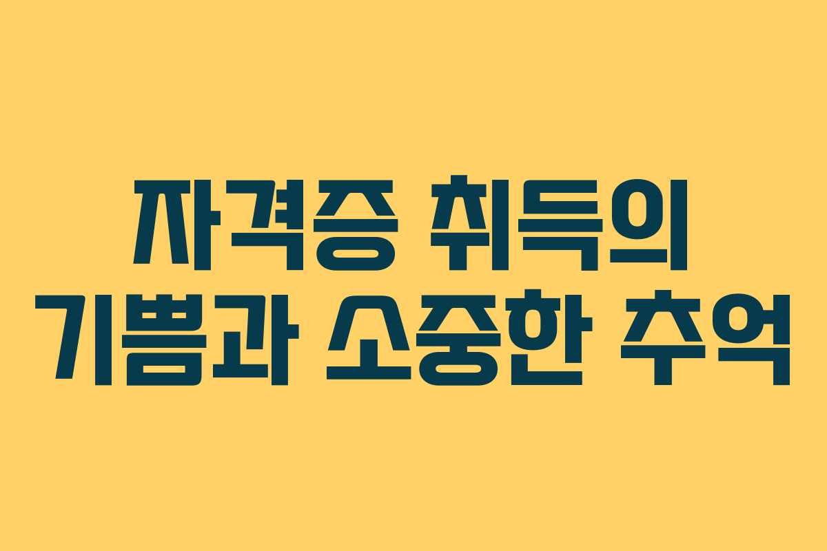 자격증 취득의 기쁨과 소중한 추억
