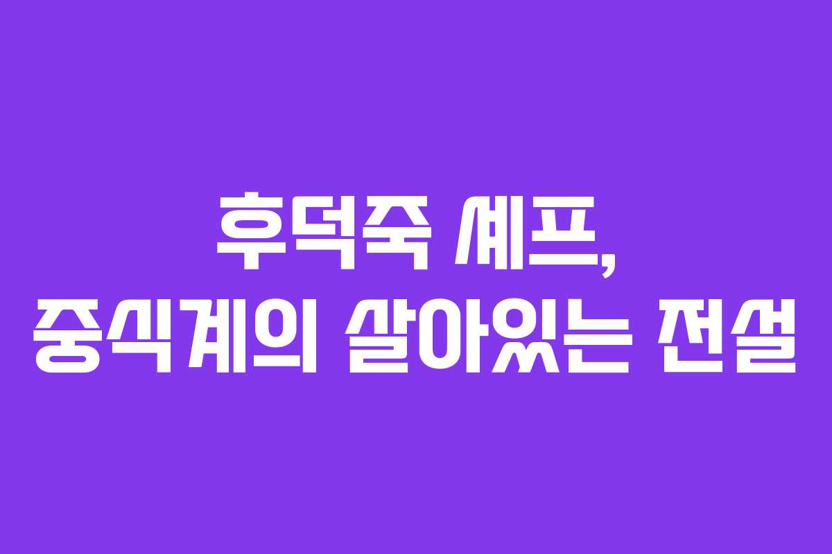 후덕죽 셰프, 중식계의 살아있는 전설