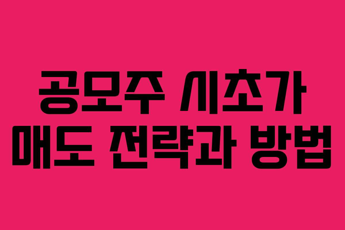 공모주 시초가 매도 전략과 방법 공모주 시초가 매도 전략과 방법