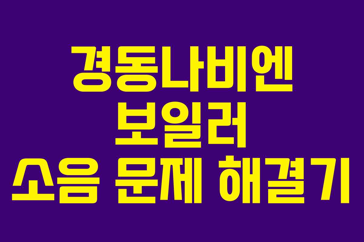 경동나비엔 보일러 소음 문제 해결기