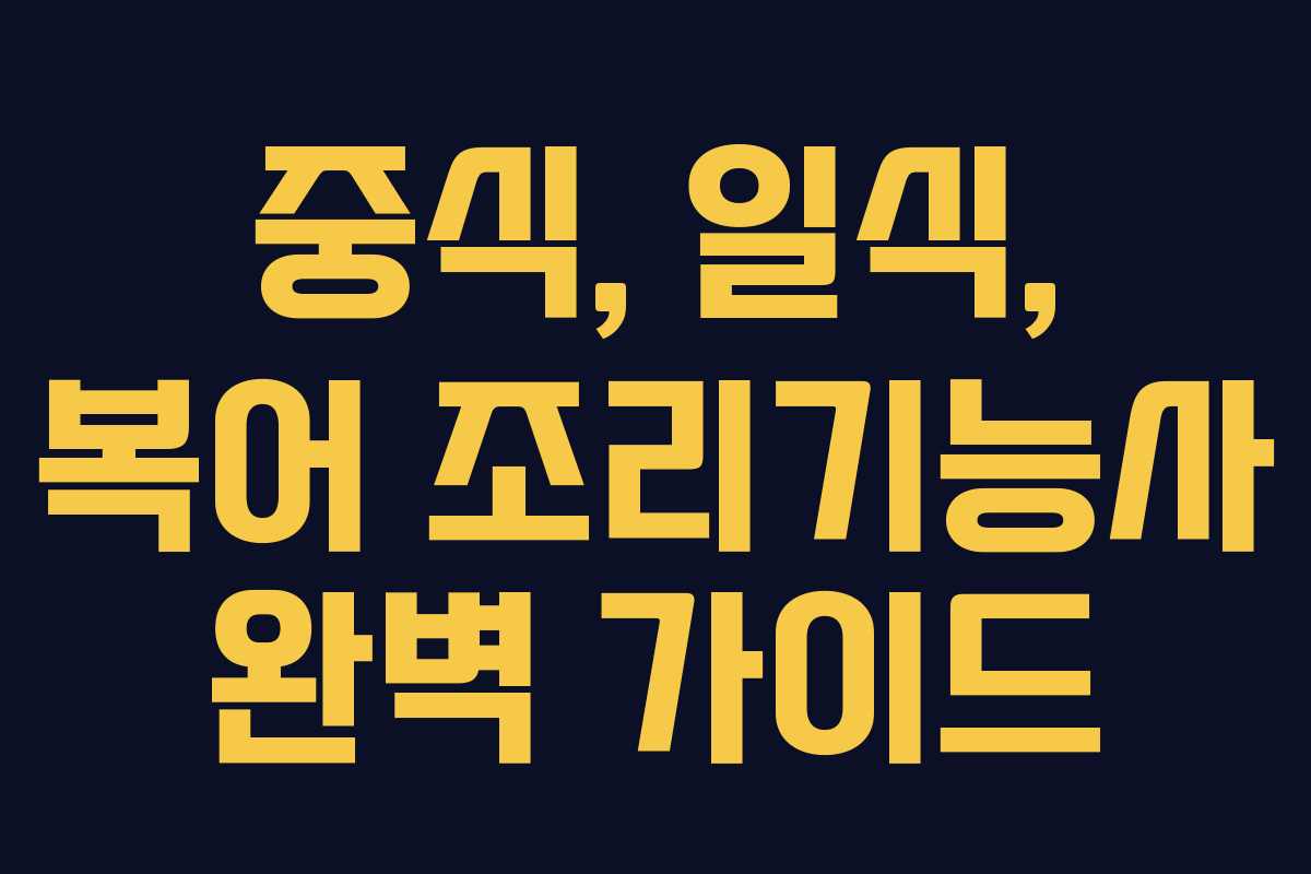 중식, 일식, 복어 조리기능사 완벽 가이드