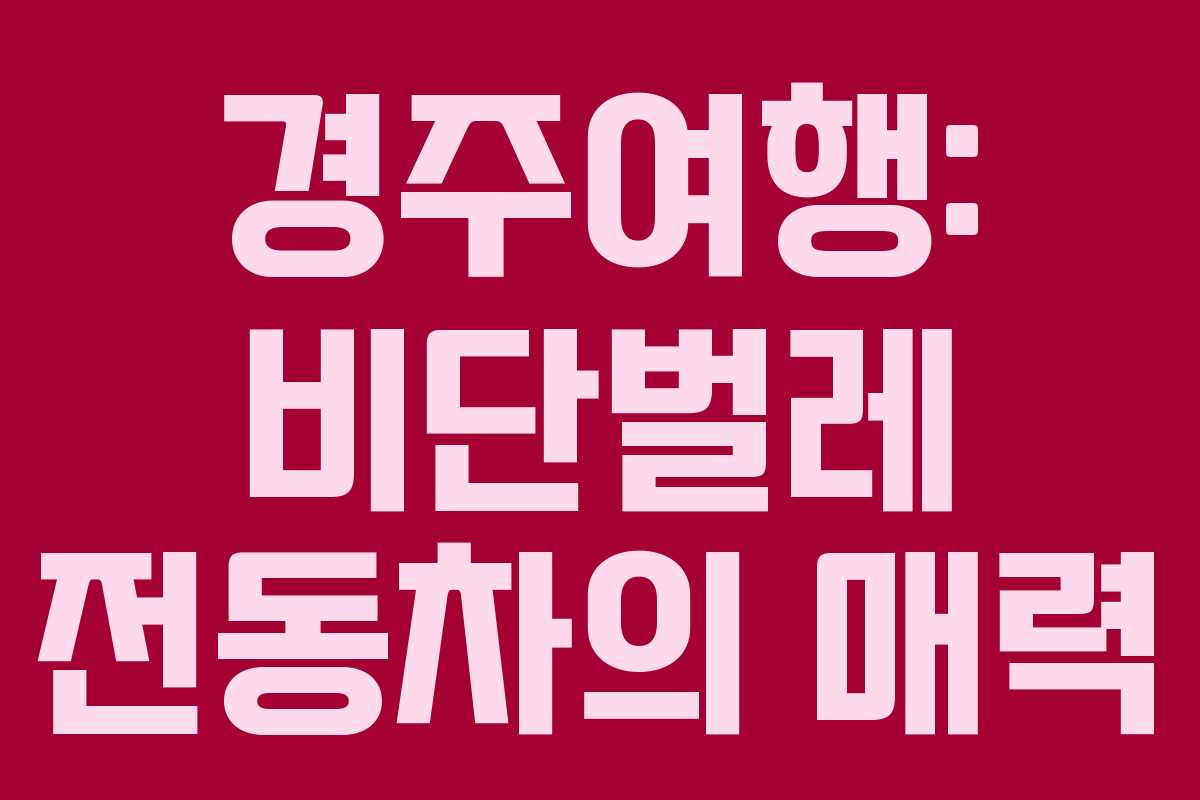 경주여행: 비단벌레 전동차의 매력