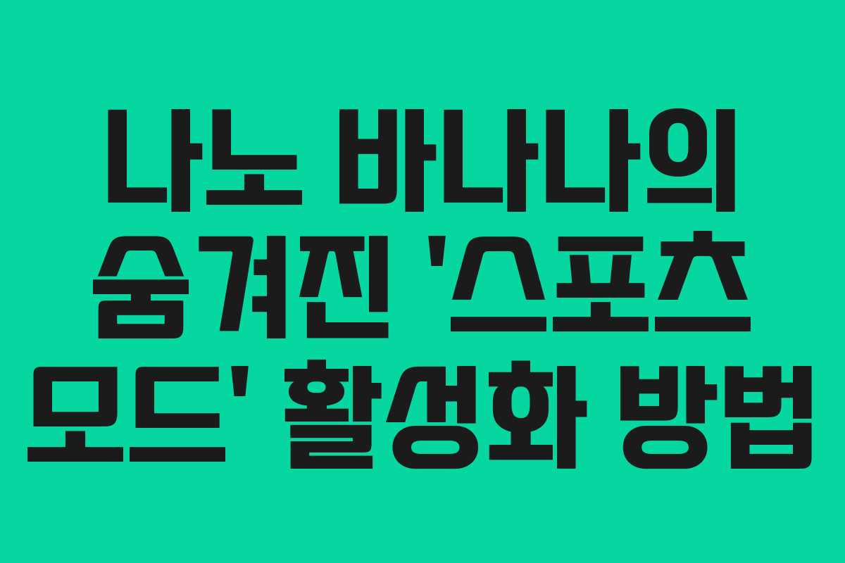 나노 바나나의 숨겨진 ‘스포츠 모드’ 활성화 방법
