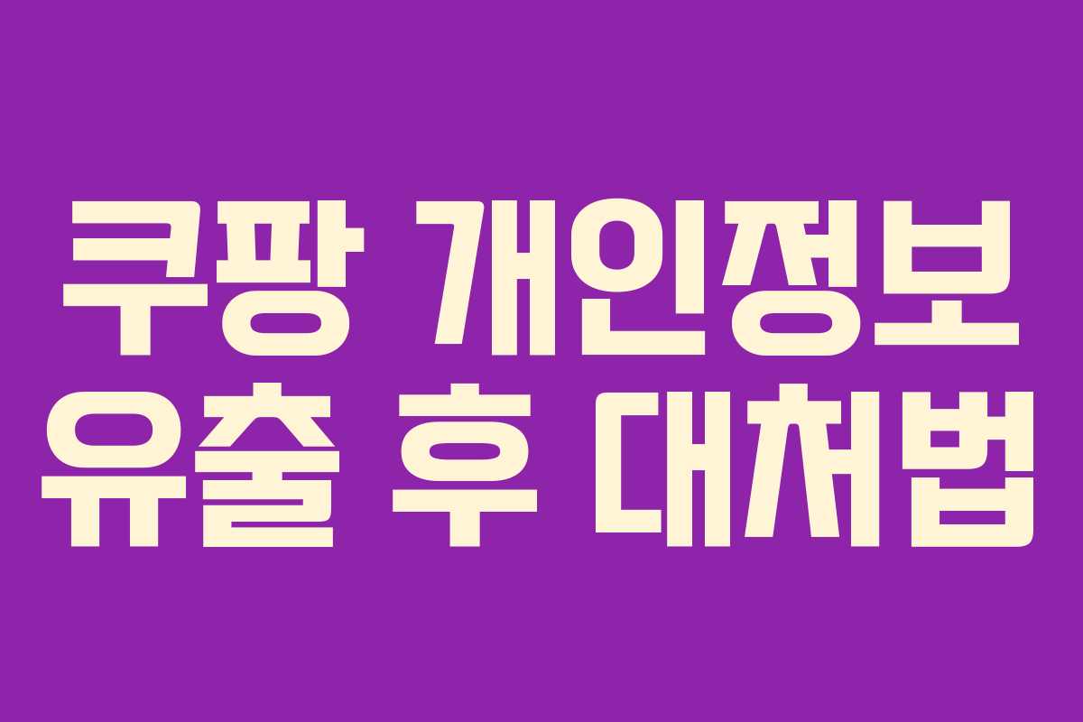 쿠팡 개인정보 유출 후 대처법