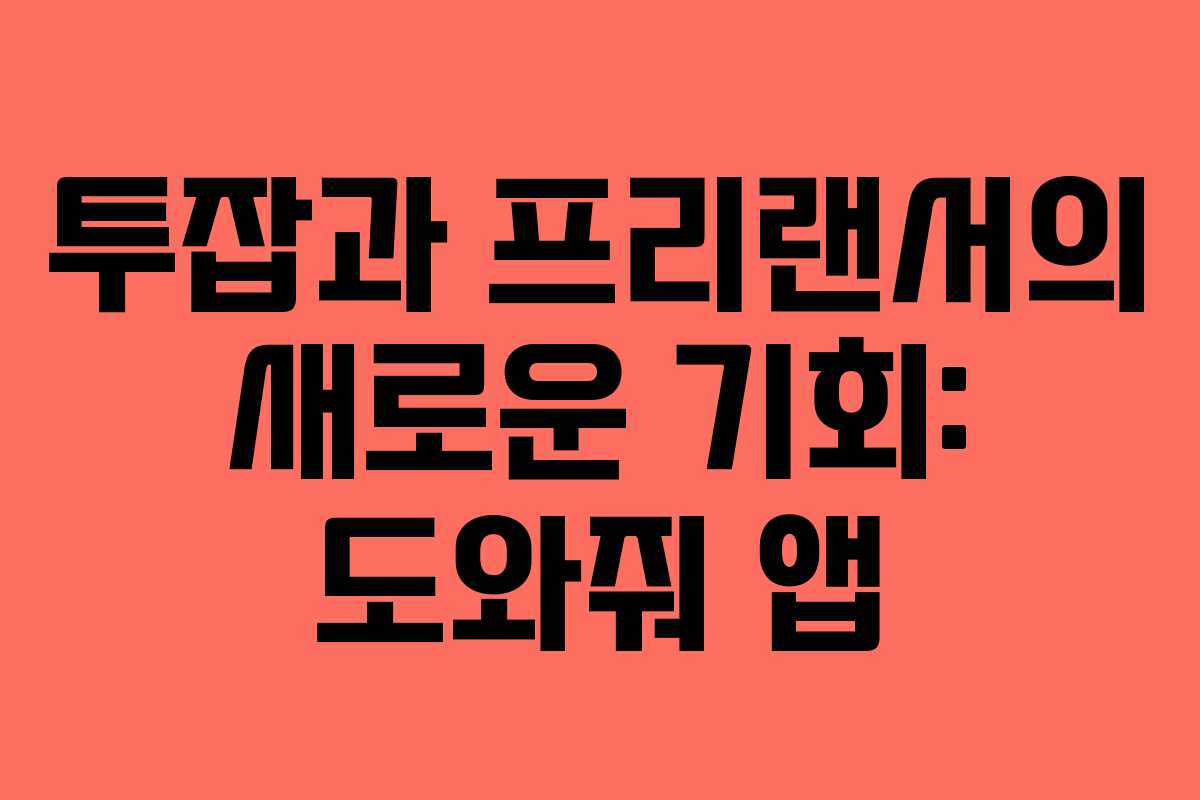 투잡과 프리랜서의 새로운 기회: 도와줘 앱