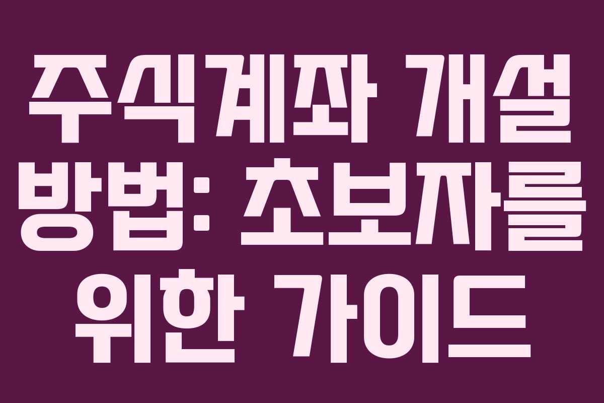 주식계좌 개설 방법: 초보자를 위한 가이드