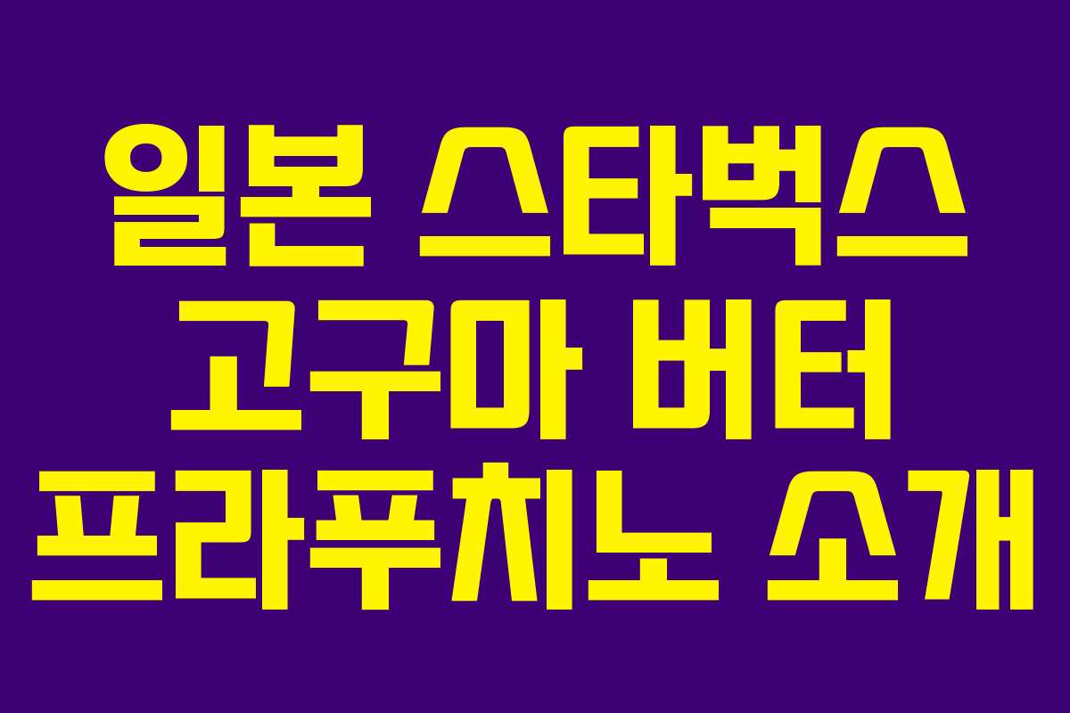 일본 스타벅스 고구마 버터 프라푸치노 소개