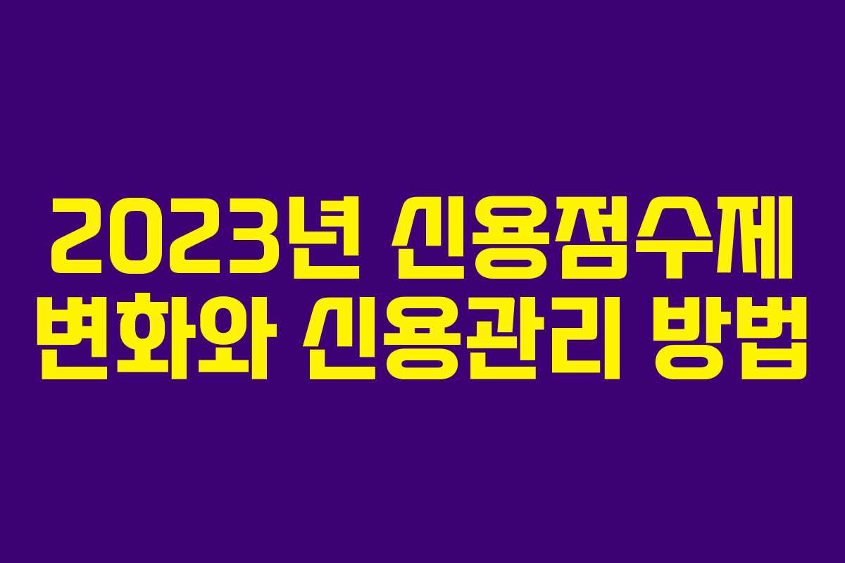2023년 신용점수제 변화와 신용관리 방법
