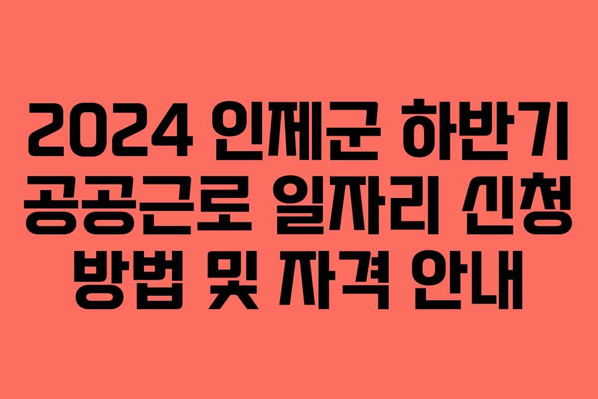 2024 인제군 하반기 공공근로 일자리 신청 방법 및 자격 안내 2024 인제군 하반기 공공근로 일자리 신청 방법 및 자격 안내