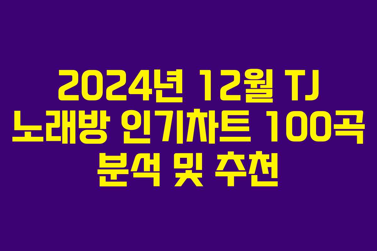 2024년 12월 TJ 노래방 인기차트 100곡 분석 및 추천