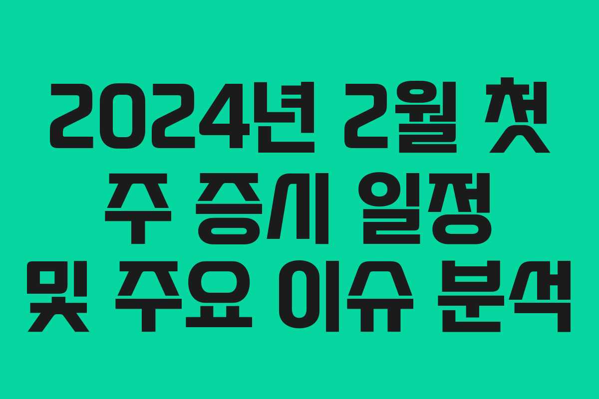2024년 2월 첫 주 증시 일정 및 주요 이슈 분석
