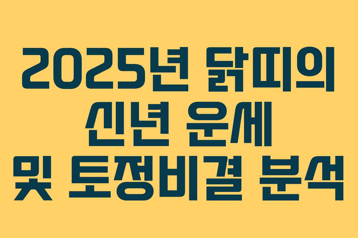 2025년 닭띠의 신년 운세 및 토정비결 분석 2025년 닭띠의 신년 운세 및 토정비결 분석