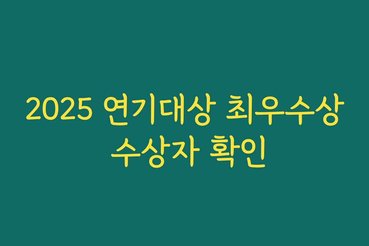 2025 연기대상 최우수상 수상자 확인