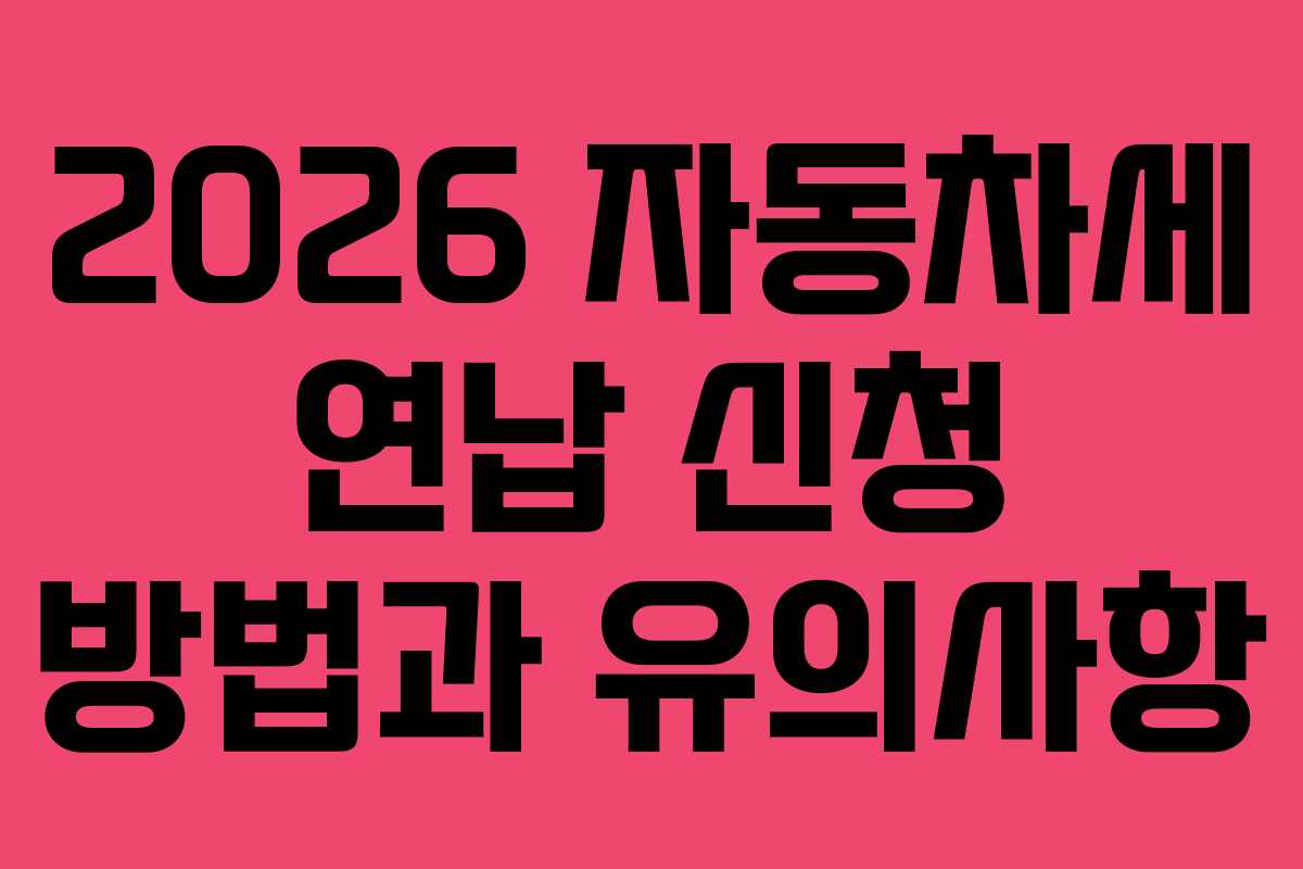 2026 자동차세 연납 신청 방법과 유의사항