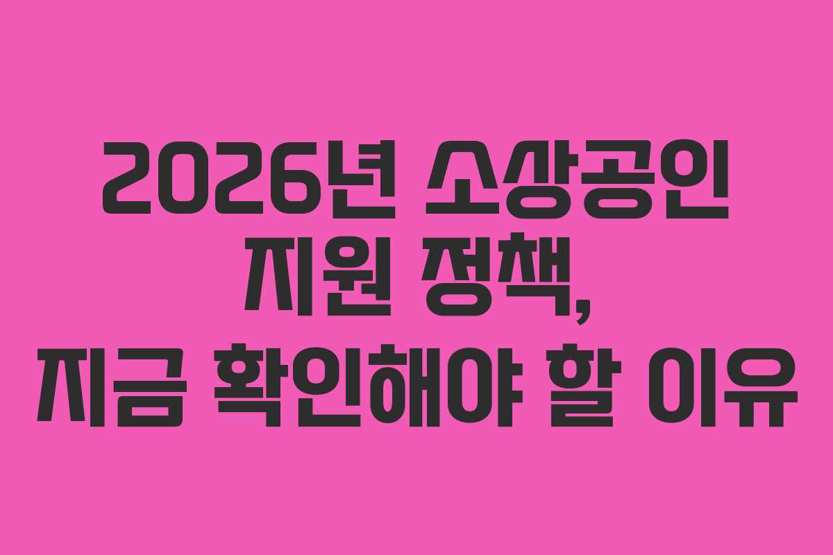 2026년 소상공인 지원 정책, 지금 확인해야 할 이유