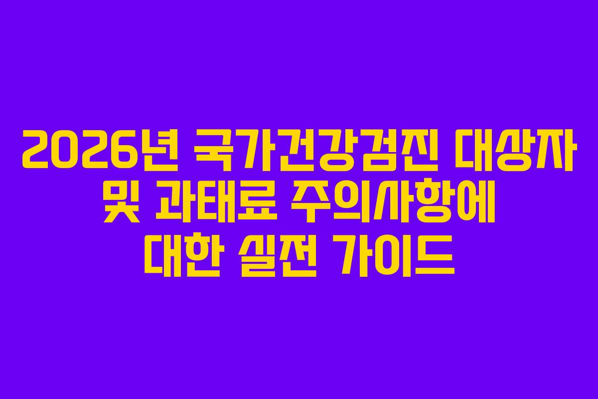 2026년 국가건강검진 대상자 및 과태료 주의사항에 대한 실전 가이드 2026년 국가건강검진 대상자 및 과태료 주의사항에 대한 실전 가이드