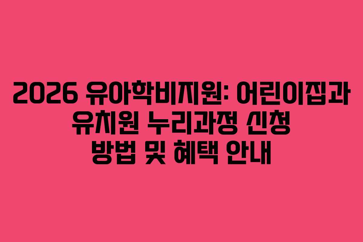 2026 유아학비지원: 어린이집과 유치원 누리과정 신청 방법 및 혜택 안내