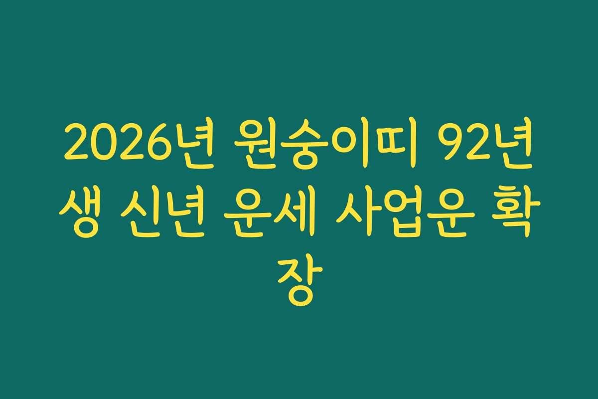 2026년 원숭이띠 92년생 신년 운세 사업운 확장
