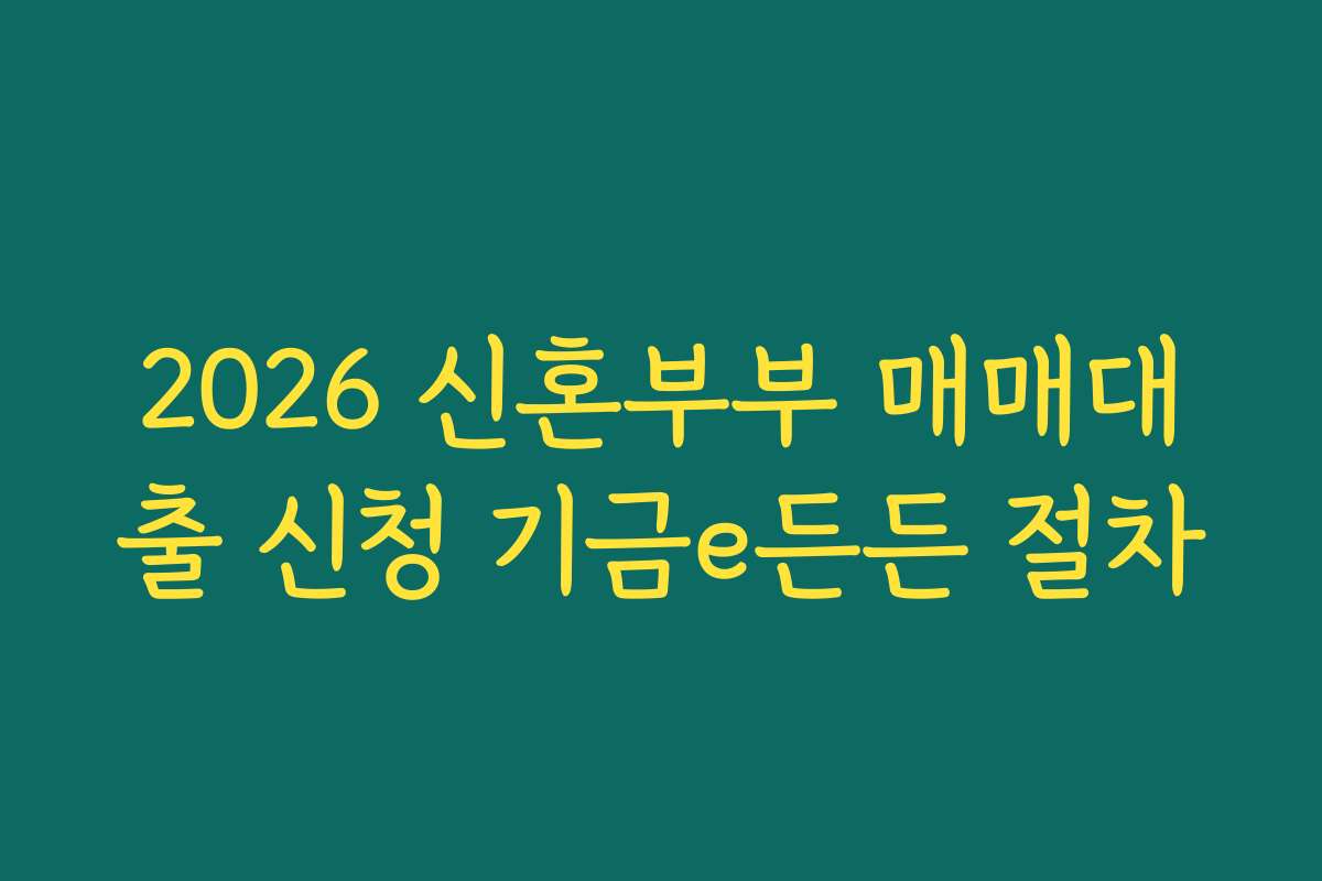 2026 신혼부부 매매대출 신청 기금e든든 절차