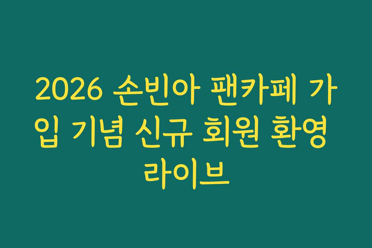 2026 손빈아 팬카페 가입 기념 신규 회원 환영 라이브