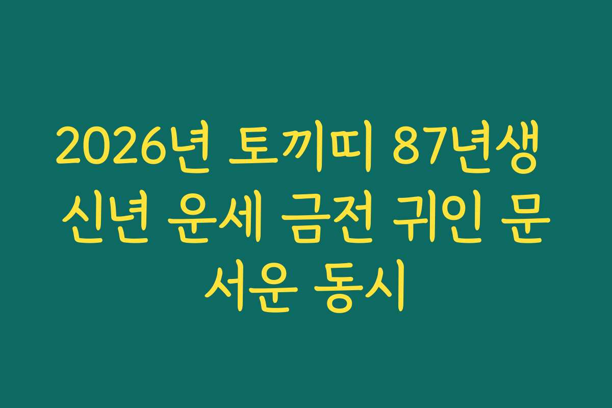 2026년 토끼띠 87년생 신년 운세 금전 귀인 문서운 동시
