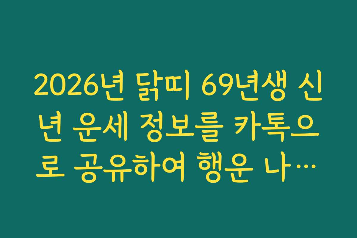 2026년 닭띠 69년생 신년 운세 정보를 카톡으로 공유하여 행운 나누기