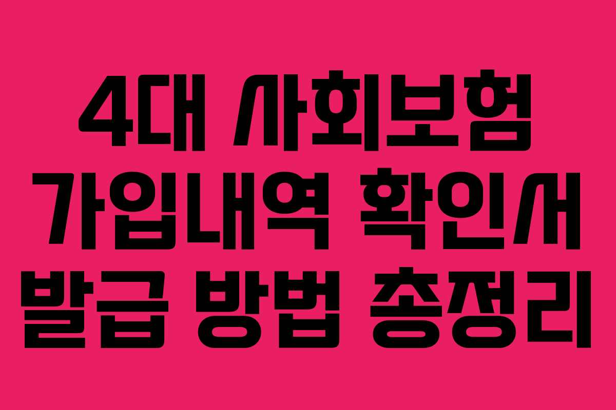 4대 사회보험 가입내역 확인서 발급 방법 총정리 4대 사회보험 가입내역 확인서 발급 방법 총정리