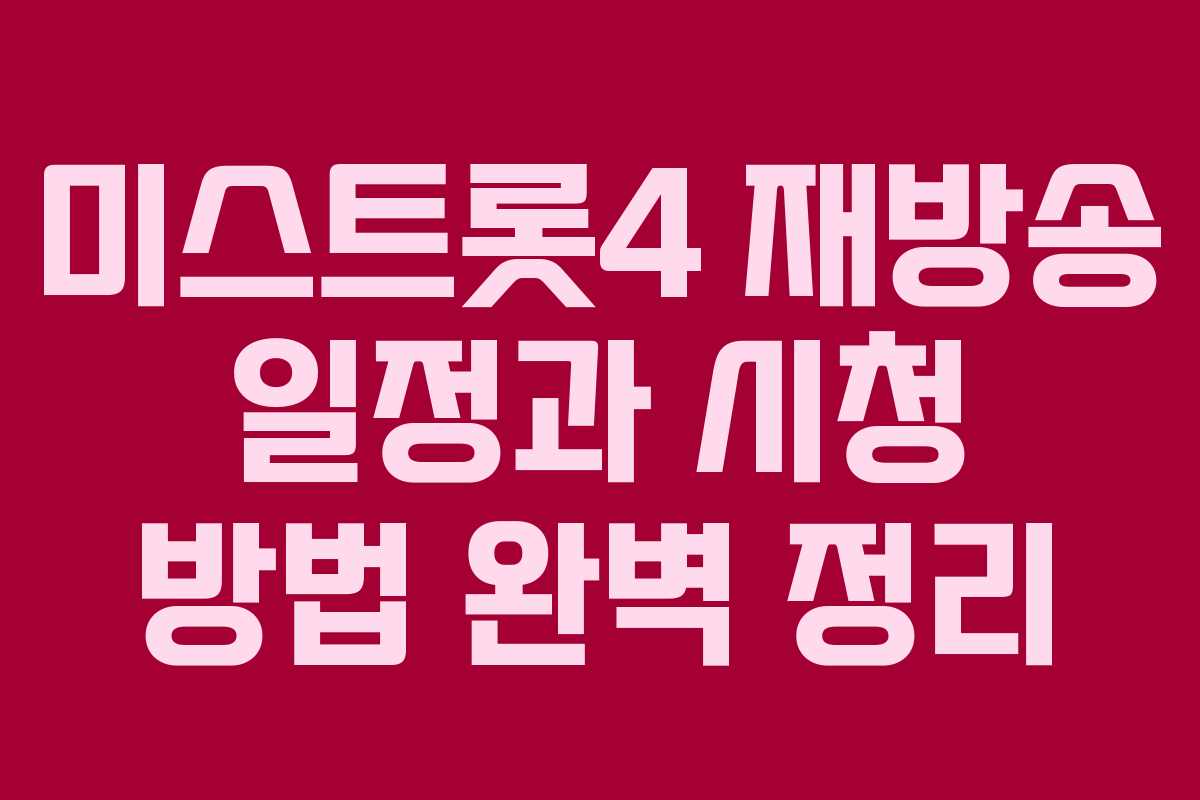 미스트롯4 재방송 일정과 시청 방법 완벽 정리 미스트롯4 재방송 일정과 시청 방법 완벽 정리