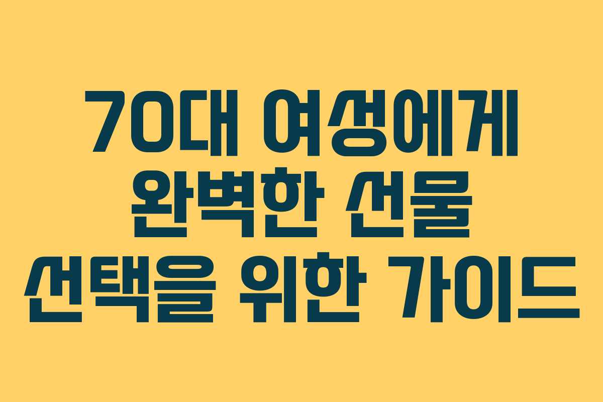 70대 여성에게 완벽한 선물 선택을 위한 가이드