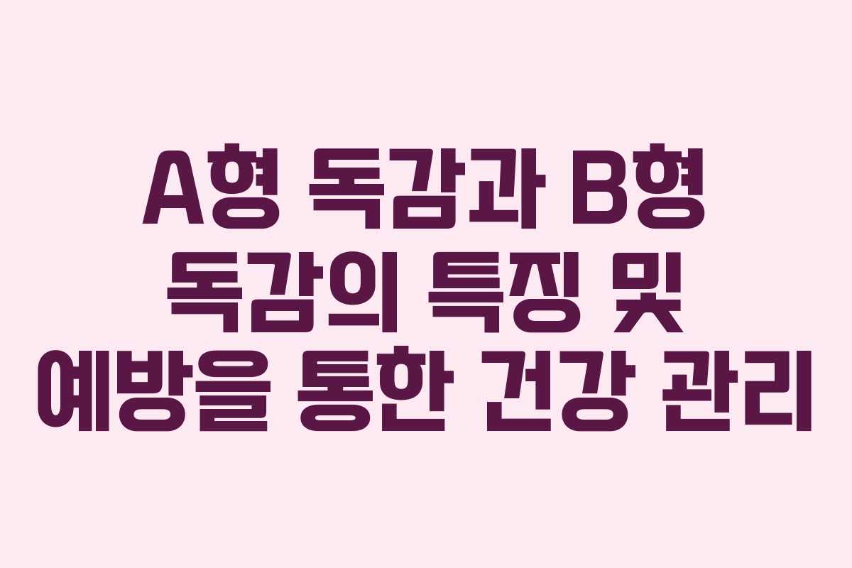 A형 독감과 B형 독감의 특징 및 예방을 통한 건강 관리