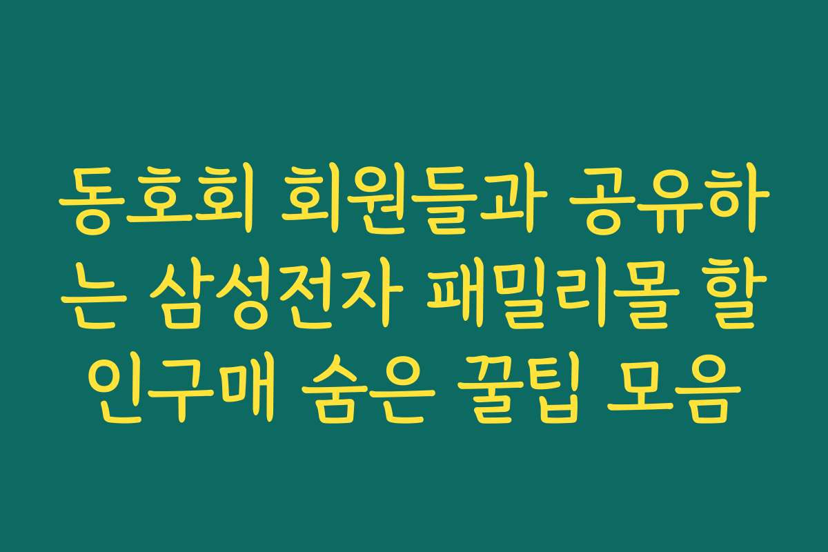 동호회 회원들과 공유하는 삼성전자 패밀리몰 할인구매 숨은 꿀팁 모음 동호회 회원들과 공유하는 삼성전자 패밀리몰 할인구매 숨은 꿀팁 모음