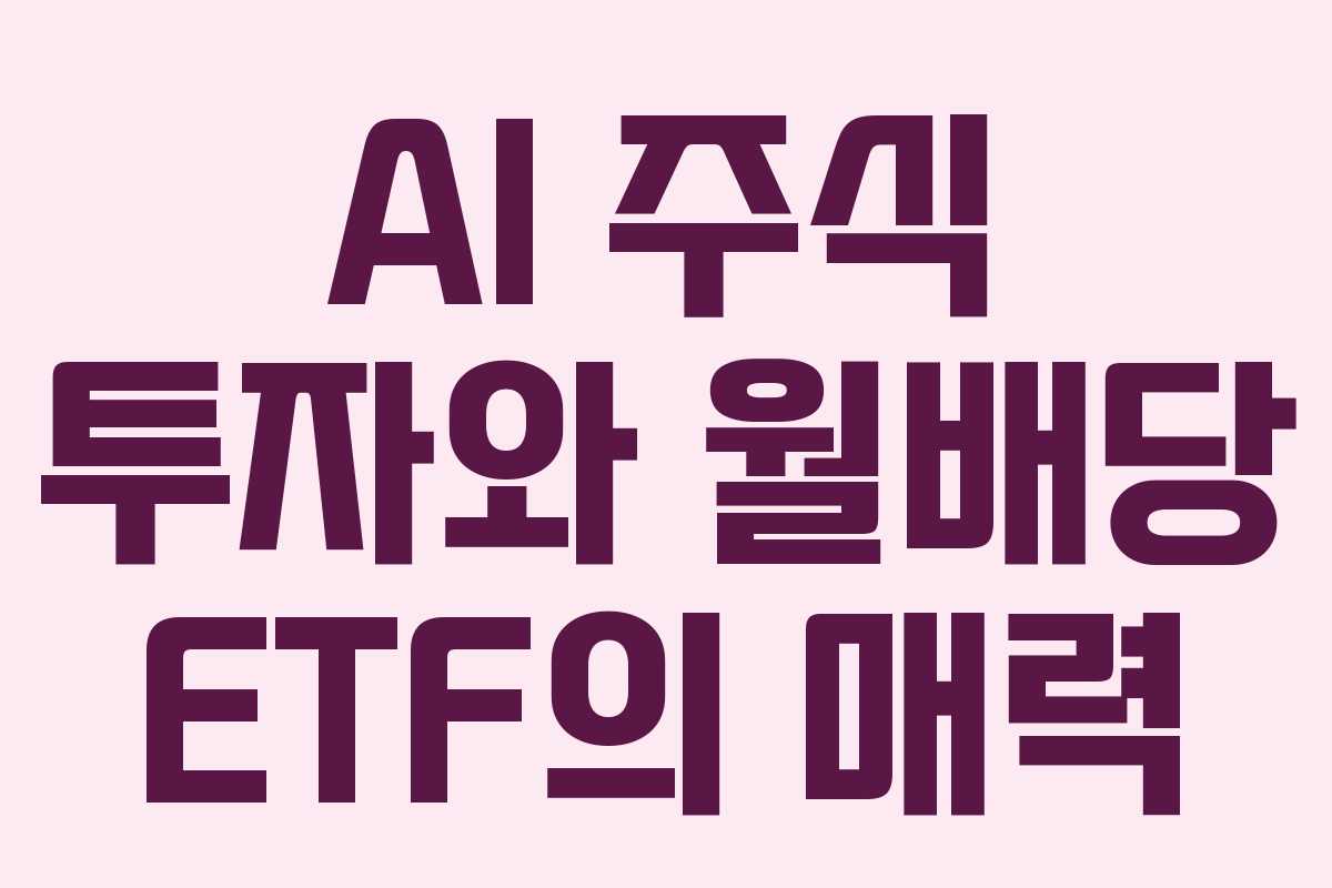 AI 주식 투자와 월배당 ETF의 매력 AI 주식 투자와 월배당 ETF의 매력