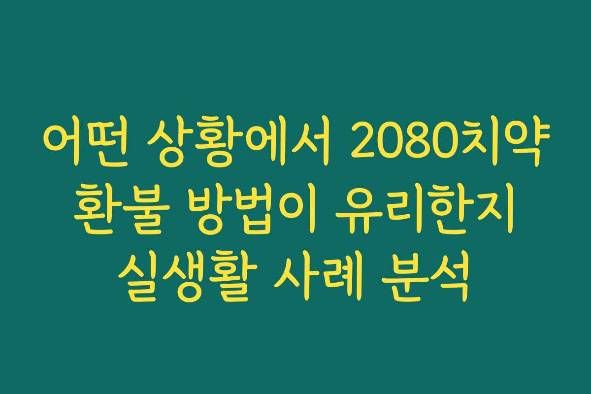 어떤 상황에서 2080치약 환불 방법이 유리한지 실생활 사례 분석 어떤 상황에서 2080치약 환불 방법이 유리한지 실생활 사례 분석