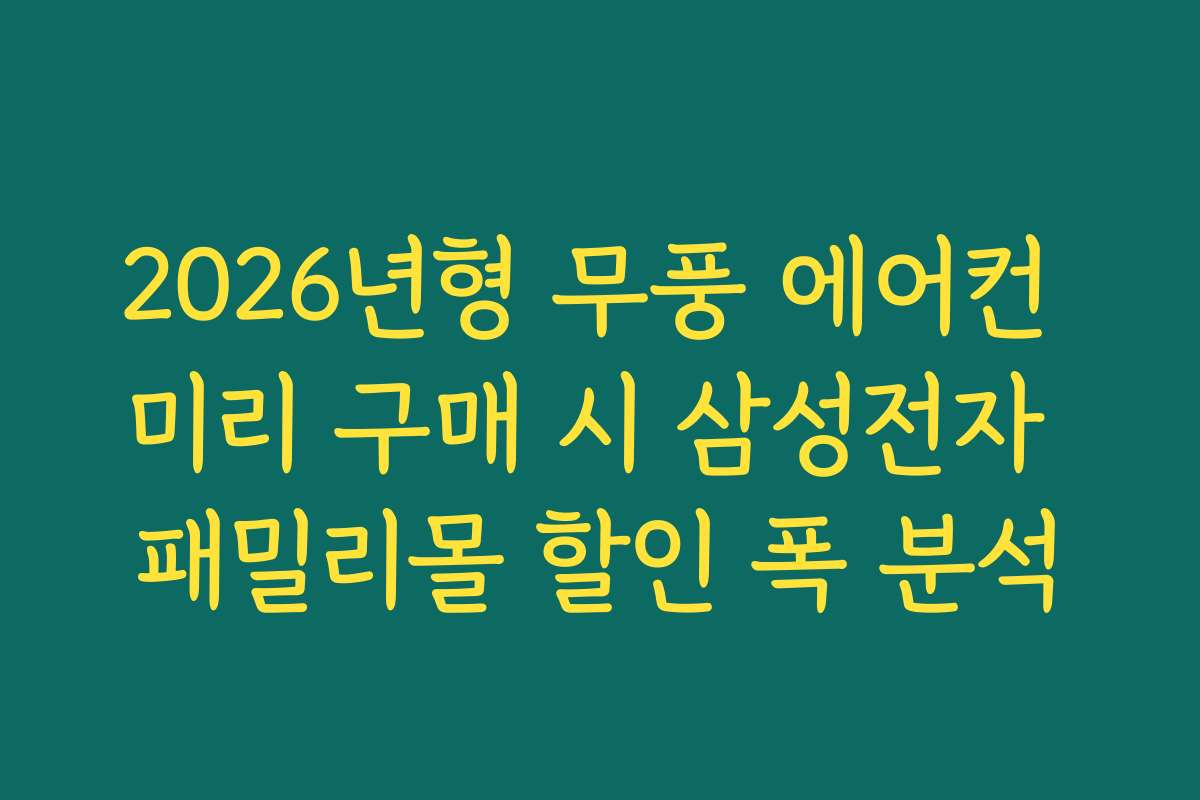 2026년형 무풍 에어컨 미리 구매 시 삼성전자 패밀리몰 할인 폭 분석 2026년형 무풍 에어컨 미리 구매 시 삼성전자 패밀리몰 할인 폭 분석