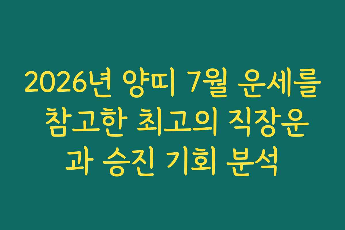 2026년 양띠 7월 운세를 참고한 최고의 직장운과 승진 기회 분석